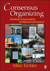 Title: Consensus Organizing: Building Communities of Mutual Self Interest / Edition 1, Author: Michael P. Eichler