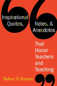Title: Inspirational Quotes, Notes, & Anecdotes That Honor Teachers and Teaching / Edition 1, Author: Robert D. Ramsey