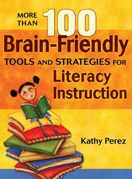 More Than 100 Brain-Friendly Tools and Strategies for Literacy Instruction / Edition 1