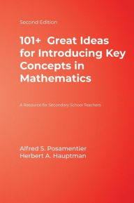 Title: 101+ Great Ideas for Introducing Key Concepts in Mathematics: A Resource for Secondary School Teachers / Edition 2, Author: Alfred S. Posamentier