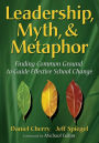 Leadership, Myth, & Metaphor: Finding Common Ground to Guide Effective School Change / Edition 1