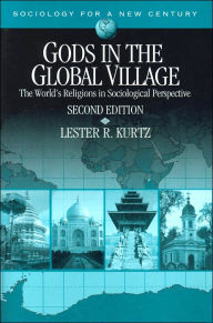 Title: Gods in the Global Village: The World's Religions in Sociological Perspective (Sociology for a New Century Series) / Edition 2, Author: Lester R. Kurtz