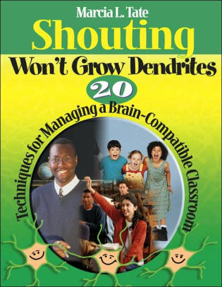 shouting won t grow dendrites 20 techniques for managing a brain compatible classroom edition 1 by marcia l tate 9781412927802 paperback barnes noble