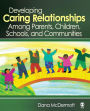 Developing Caring Relationships Among Parents, Children, Schools, and Communities / Edition 1