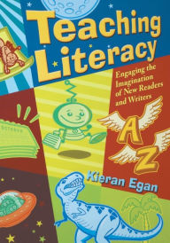 Title: Teaching Literacy: Engaging the Imagination of New Readers and Writers / Edition 1, Author: Kieran Egan