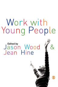 Title: Work with Young People: Theory and Policy for Practice / Edition 1, Author: Jason Wood