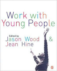 Title: Work with Young People: Theory and Policy for Practice / Edition 1, Author: Jason Wood