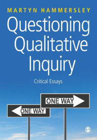 Title: Questioning Qualitative Inquiry: Critical Essays / Edition 1, Author: Martyn Hammersley