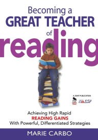 Title: Becoming a Great Teacher of Reading: Achieving High Rapid Reading Gains With Powerful, Differentiated Strategies / Edition 1, Author: Marie Carbo