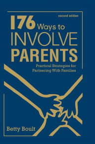 Title: 176 Ways to Involve Parents: Practical Strategies for Partnering With Families / Edition 2, Author: Betty L. Boult