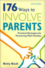 Title: 176 Ways to Involve Parents: Practical Strategies for Partnering With Families / Edition 2, Author: Betty L. Boult