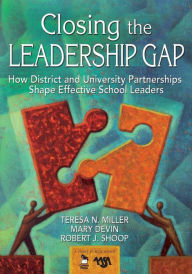 Title: Closing the Leadership Gap: How District and University Partnerships Shape Effective School Leaders / Edition 1, Author: Teresa N. Miller