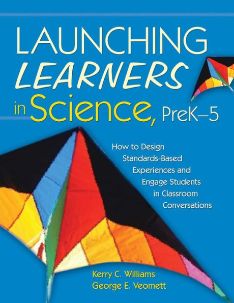 Launching Learners in Science, PreK-5: How to Design Standards-Based Experiences and Engage Students in Classroom Conversations / Edition 1