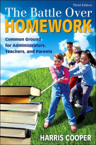 Title: The Battle Over Homework: Common Ground for Administrators, Teachers, and Parents / Edition 3, Author: Harris M. Cooper