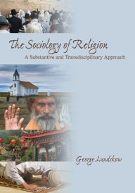 Title: Sociology of Religion: A Substantive and Transdisciplinary Approach / Edition 1, Author: George Lundskow