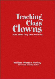 Title: Teaching Class Clowns (And What They Can Teach Us) / Edition 1, Author: William W. Purkey