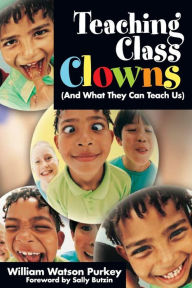 Title: Teaching Class Clowns (And What They Can Teach Us) / Edition 1, Author: William W. Purkey