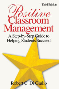 Title: Positive Classroom Management: A Step-by-Step Guide to Helping Students Succeed / Edition 3, Author: Robert C Di Giulio