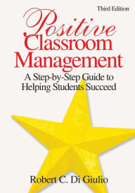Title: Positive Classroom Management: A Step-by-Step Guide to Helping Students Succeed / Edition 3, Author: Robert C. Di Giulio
