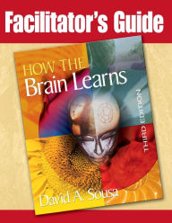 Title: Facilitator's Guide to How the Brain Learns / Edition 3, Author: David A. Sousa