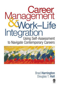 Title: Career Management & Work-Life Integration: Using Self-Assessment to Navigate Contemporary Careers / Edition 1, Author: Brad Harrington