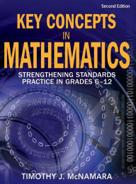 Title: Key Concepts in Mathematics: Strengthening Standards Practice in Grades 6-12 / Edition 2, Author: Timothy J. McNamara