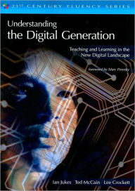 Title: Understanding the Digital Generation: Teaching and Learning in the New Digital Landscape / Edition 1, Author: Ian Jukes