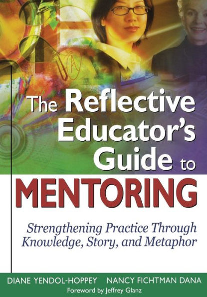 The Reflective Educator's Guide to Mentoring: Strengthening Practice Through Knowledge, Story, and Metaphor / Edition 1