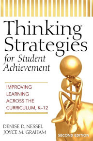 Title: Thinking Strategies for Student Achievement: Improving Learning Across the Curriculum, K-12 / Edition 2, Author: Denise D. Nessel