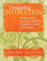 Title: Designing Instruction: Making Best Practices Work in Standards-Based Classrooms / Edition 1, Author: Judith K. March