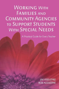 Title: Working With Families and Community Agencies to Support Students With Special Needs: A Practical Guide for Every Teacher (Practical Approach to Special Education for Every Teacher Series), Author: James Ysseldyke