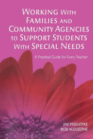 Title: Working With Families and Community Agencies to Support Students With Special Needs: A Practical Guide for Every Teacher / Edition 1, Author: James E. Ysseldyke