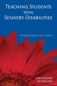 Title: Teaching Students With Sensory Disabilities: A Practical Guide for Every Teacher / Edition 1, Author: Bob Algozzine