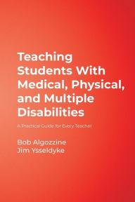 Title: Teaching Students With Medical, Physical, and Multiple Disabilities: A Practical Guide for Every Teacher / Edition 1, Author: James Ysseldyke