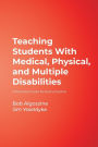 Teaching Students With Medical, Physical, and Multiple Disabilities: A Practical Guide for Every Teacher / Edition 1