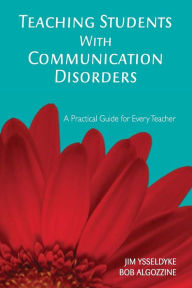 Title: Teaching Students With Communication Disorders: A Practical Guide for Every Teacher / Edition 1, Author: James E. Ysseldyke