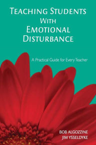 Title: Teaching Students With Emotional Disturbance: A Practical Guide for Every Teacher (Practical Approach to Special Education for Every Teacher Series), Author: Bob Algozzine