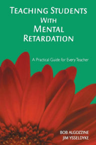 Title: Teaching Students With Mental Retardation: A Practical Guide for Every Teacher / Edition 1, Author: Bob Algozzine