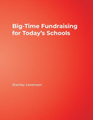 Title: Big-Time Fundraising for Today's Schools / Edition 1, Author: Stanley Levenson