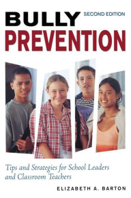 Title: Bully Prevention: Tips and Strategies for School Leaders and Classroom Teachers, Author: Elizabeth A. Barton