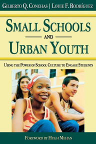 Title: Small Schools and Urban Youth: Using the Power of School Culture to Engage Students / Edition 1, Author: Gilberto Q. Conchas