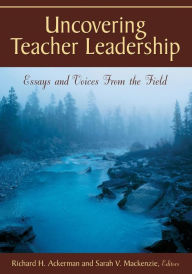 Title: Uncovering Teacher Leadership: Essays and Voices From the Field / Edition 1, Author: Richard H. Ackerman