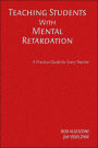 Teaching Students With Mental Retardation: A Practical Guide for Every Teacher