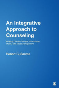 Title: An Integrative Approach to Counseling: Bridging Chinese Thought, Evolutionary Theory, and Stress Management (Multicultural Aspects of Counseling And Psychotherapy Series) / Edition 1, Author: Robert G. Santee