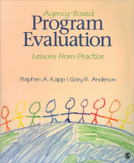 Title: Agency-Based Program Evaluation: Lessons from Practice / Edition 1, Author: Stephen A. Kapp
