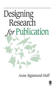 Title: Designing Research for Publication / Edition 1, Author: Anne Sigismund Huff