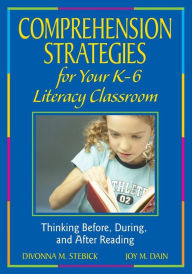 Title: Comprehension Strategies for Your K-6 Literacy Classroom: Thinking Before, During, and After Reading, Author: Divonna M Stebick