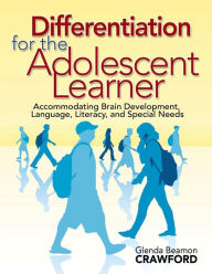 Title: Differentiation for the Adolescent Learner: Accommodating Brain Development, Language, Literacy, and Special Needs / Edition 1, Author: Glenda Beamon Crawford