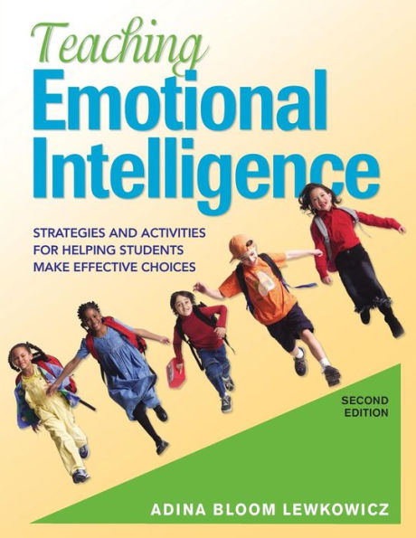 Teaching Emotional Intelligence: Strategies and Activities for Helping Students Make Effective Choices / Edition 2