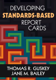 Title: Developing Standards-Based Report Cards / Edition 1, Author: Thomas R. Guskey